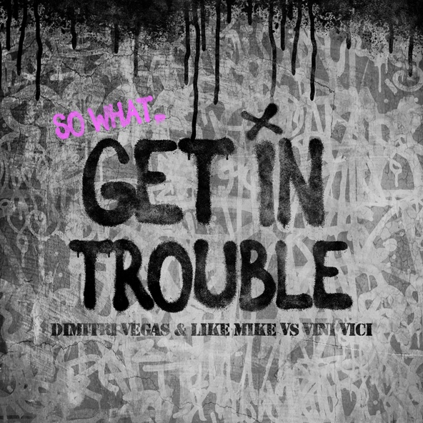 Dimitri Vegas — Get in Trouble (So What)